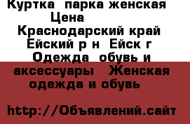 Куртка- парка женская › Цена ­ 3 000 - Краснодарский край, Ейский р-н, Ейск г. Одежда, обувь и аксессуары » Женская одежда и обувь   